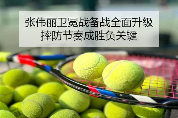 张伟丽卫冕战备战全面升级 摔防节奏成胜负关键